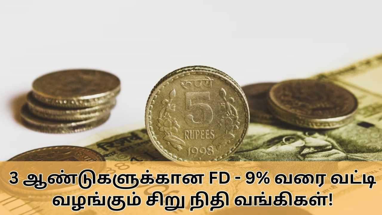 Fixed Deposit : 3 ஆண்டுக்கான FD திட்டம்.. 9% வரை வட்டி வழங்கும் சிறு நிதி வங்கிகள்!