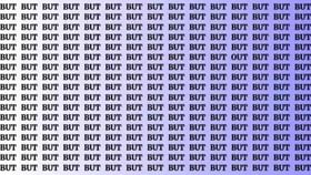 Optical Illusion : “BUT” என்ற வார்த்தைகளுக்கு நடுவே மறைந்திருக்கும் “OUT”.. 8 நொடிகளில் கண்டுபிடித்துவிட்டால் உங்கள் அறிவுத் திறன் சூப்பர்!
